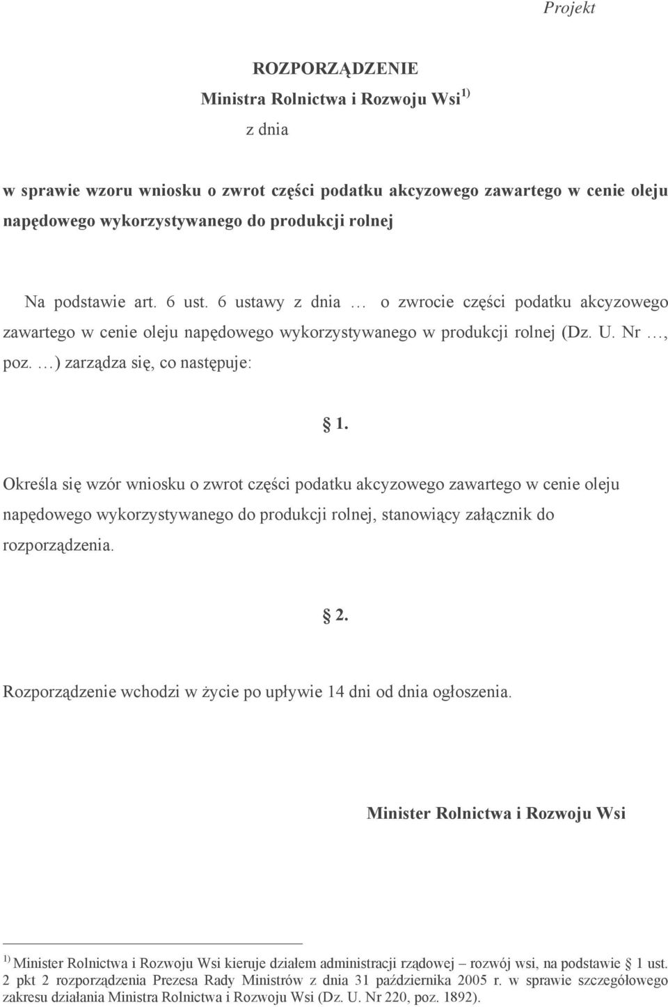 Określa się wzór wniosku o zwrot części podatku akcyzowego zawartego w cenie oleju napędowego wykorzystywanego do produkcji rolnej, stanowiący załącznik do rozporządzenia. 2.