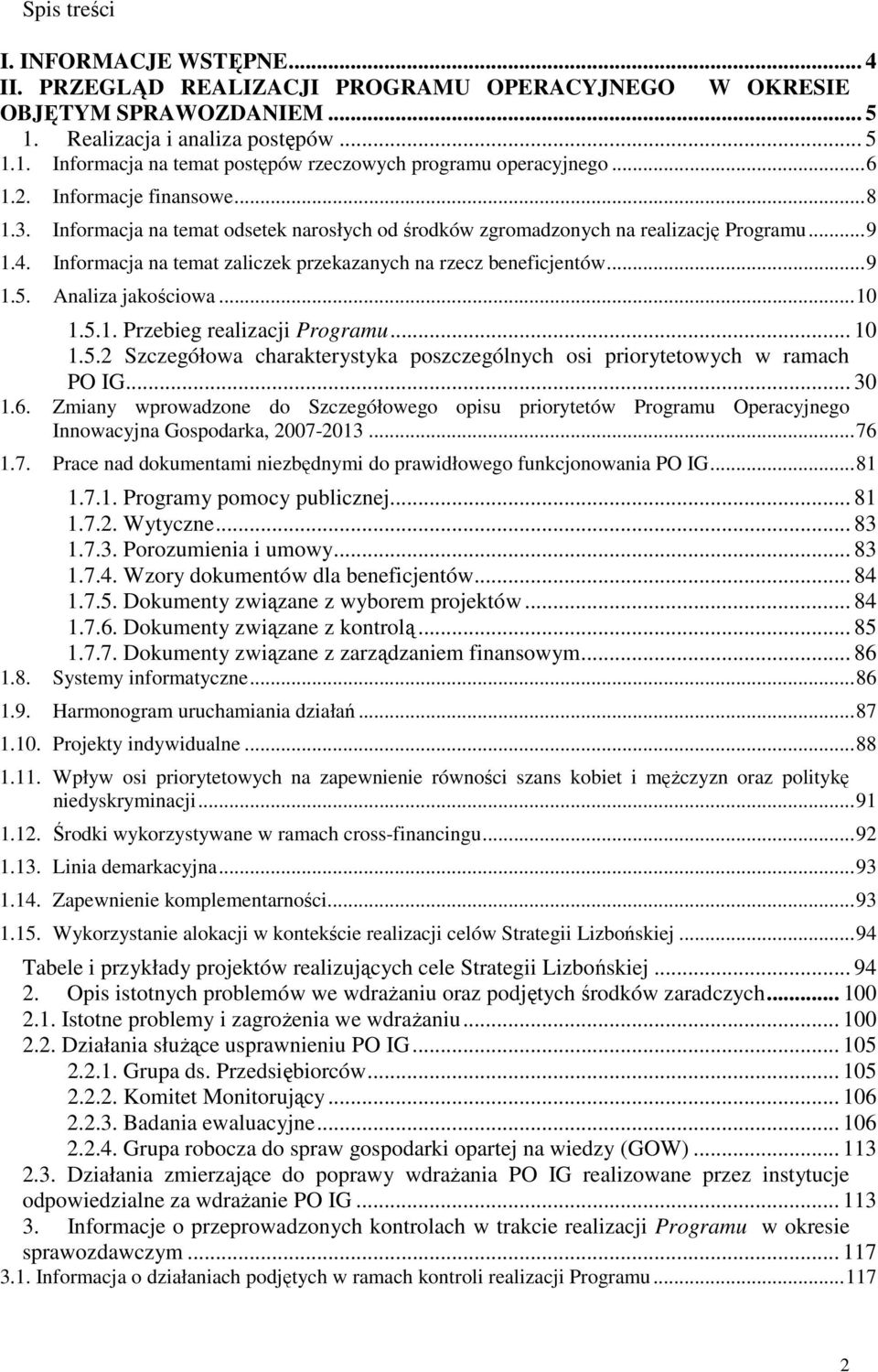 ..9 1.5. Analiza jakościowa...10 1.5.1. Przebieg realizacji Programu... 10 1.5.2 Szczegółowa charakterystyka poszczególnych osi priorytetowych w ramach PO IG... 30 1.6.