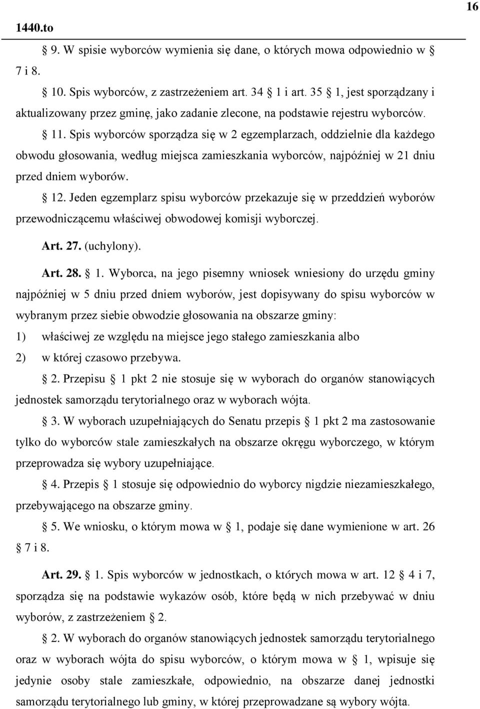 Spis wyborców sporządza się w 2 egzemplarzach, oddzielnie dla każdego obwodu głosowania, według miejsca zamieszkania wyborców, najpóźniej w 21 dniu przed dniem wyborów. 12.