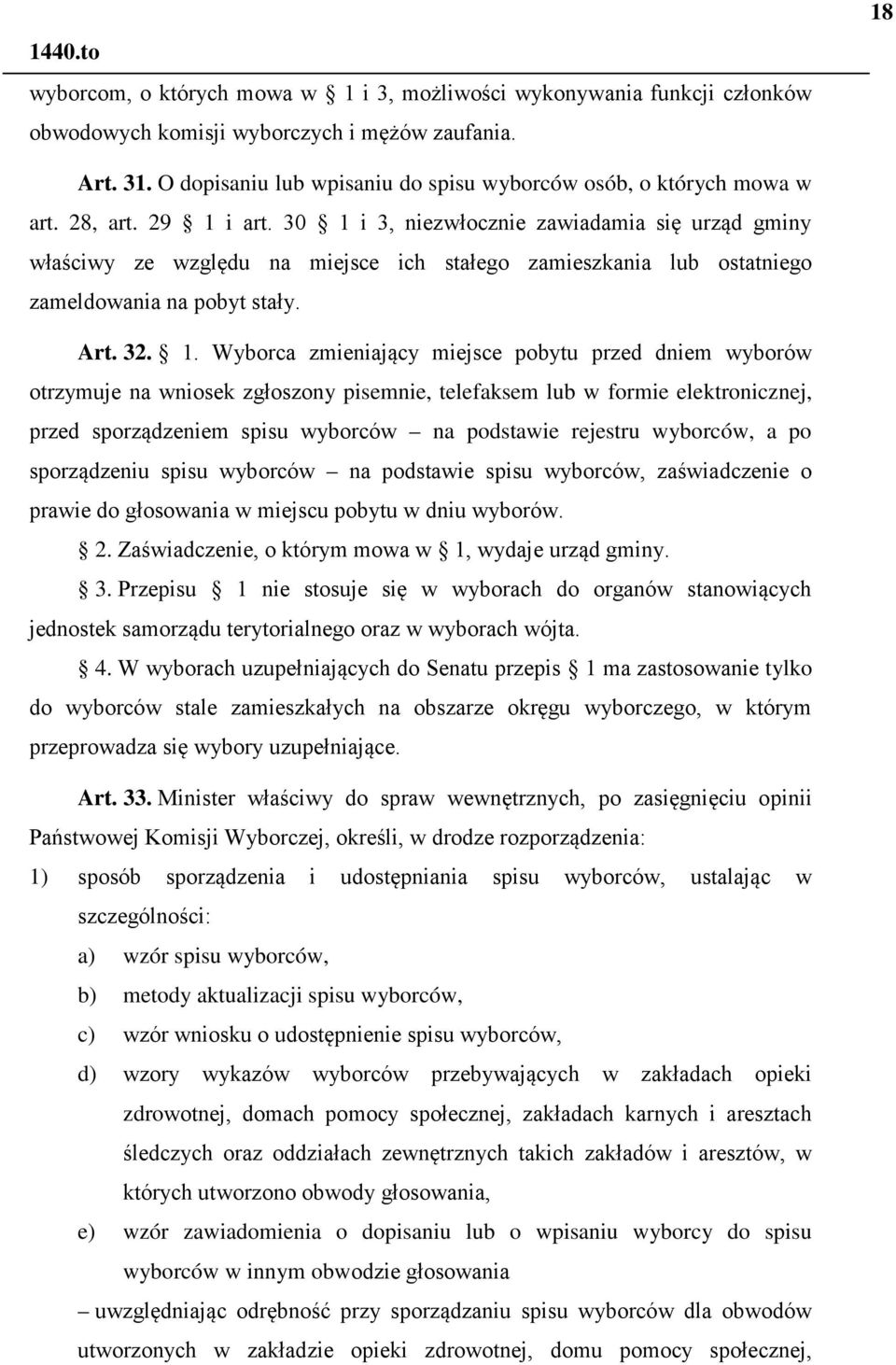 30 1 i 3, niezwłocznie zawiadamia się urząd gminy właściwy ze względu na miejsce ich stałego zamieszkania lub ostatniego zameldowania na pobyt stały. Art. 32. 1. Wyborca zmieniający miejsce pobytu