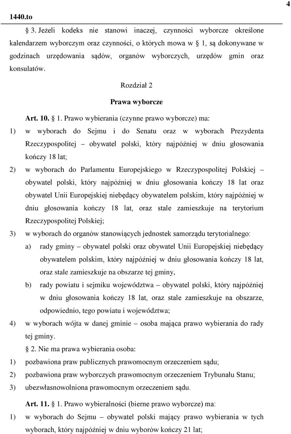 . 1. Prawo wybierania (czynne prawo wyborcze) ma: 1) w wyborach do Sejmu i do Senatu oraz w wyborach Prezydenta Rzeczypospolitej obywatel polski, który najpóźniej w dniu głosowania kończy 18 lat; 2)