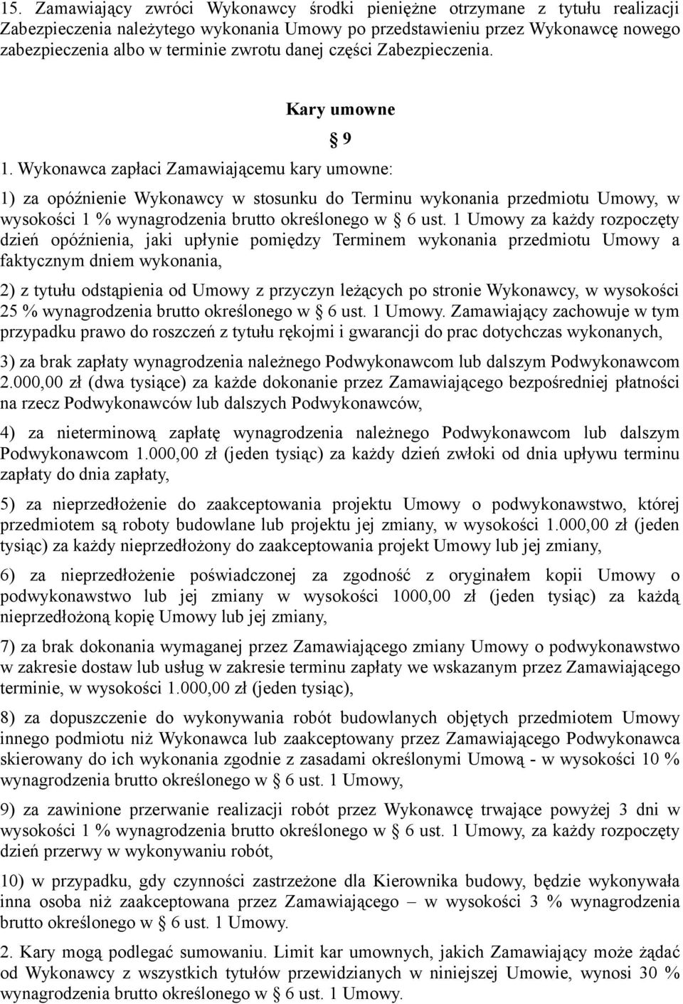 Wykonawca zapłaci Zamawiającemu kary umowne: 1) za opóźnienie Wykonawcy w stosunku do Terminu wykonania przedmiotu Umowy, w wysokości 1 % wynagrodzenia brutto określonego w 6 ust.