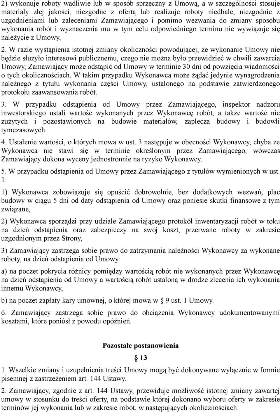 W razie wystąpienia istotnej zmiany okoliczności powodującej, że wykonanie Umowy nie będzie służyło interesowi publicznemu, czego nie można było przewidzieć w chwili zawarcia Umowy, Zamawiający może