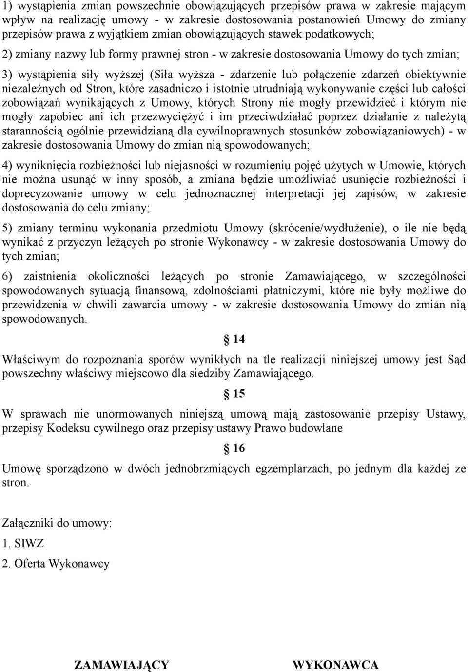 obiektywnie niezależnych od Stron, które zasadniczo i istotnie utrudniają wykonywanie części lub całości zobowiązań wynikających z Umowy, których Strony nie mogły przewidzieć i którym nie mogły
