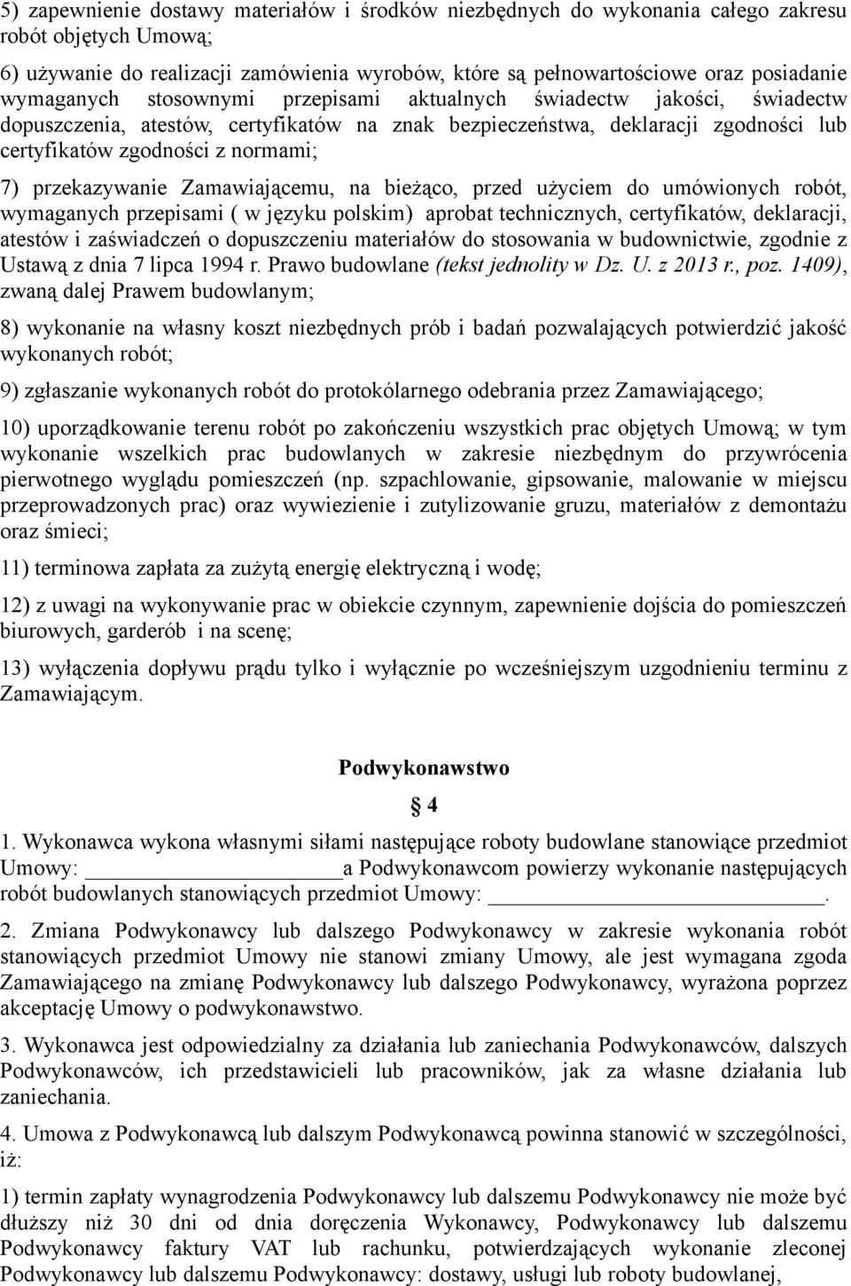 przekazywanie Zamawiającemu, na bieżąco, przed użyciem do umówionych robót, wymaganych przepisami ( w języku polskim) aprobat technicznych, certyfikatów, deklaracji, atestów i zaświadczeń o