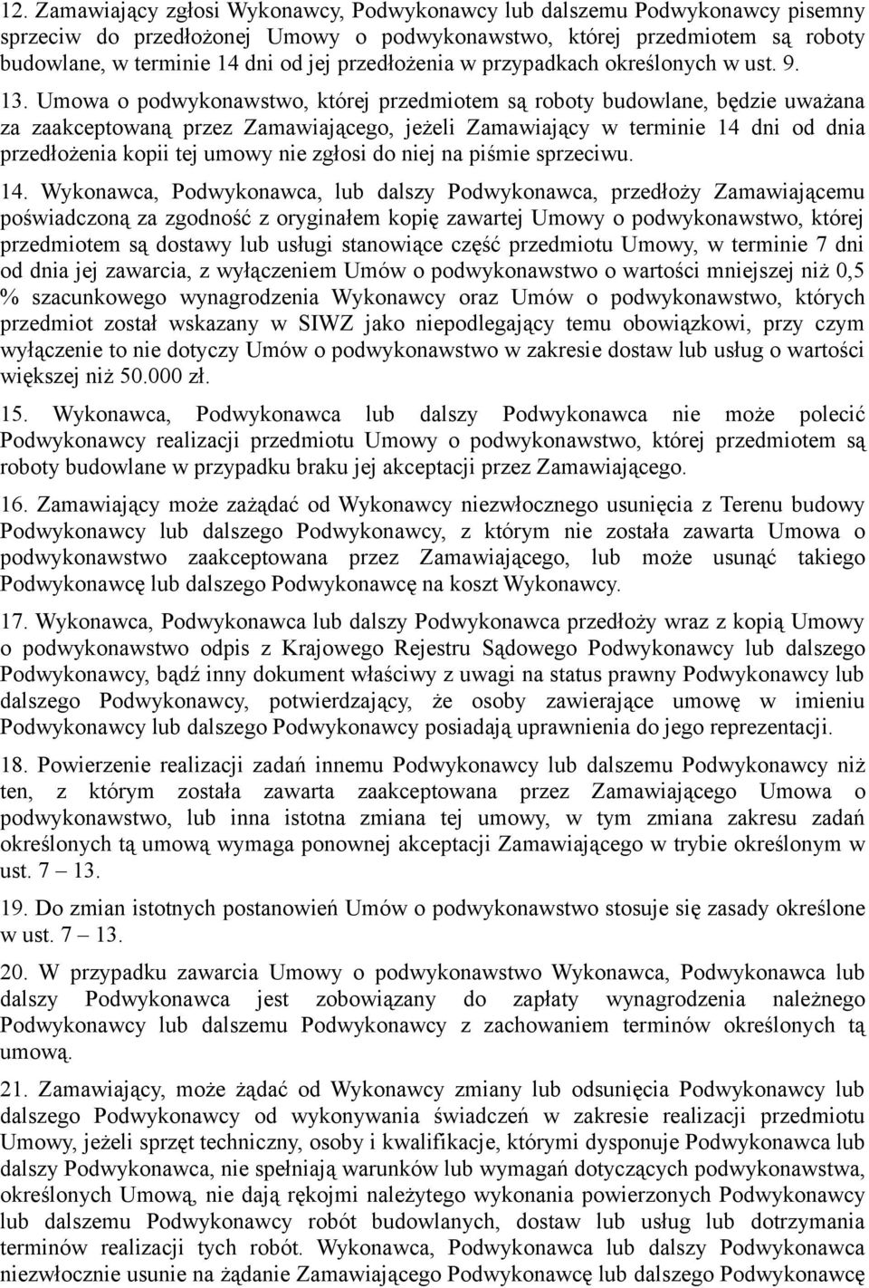 Umowa o podwykonawstwo, której przedmiotem są roboty budowlane, będzie uważana za zaakceptowaną przez Zamawiającego, jeżeli Zamawiający w terminie 14 dni od dnia przedłożenia kopii tej umowy nie
