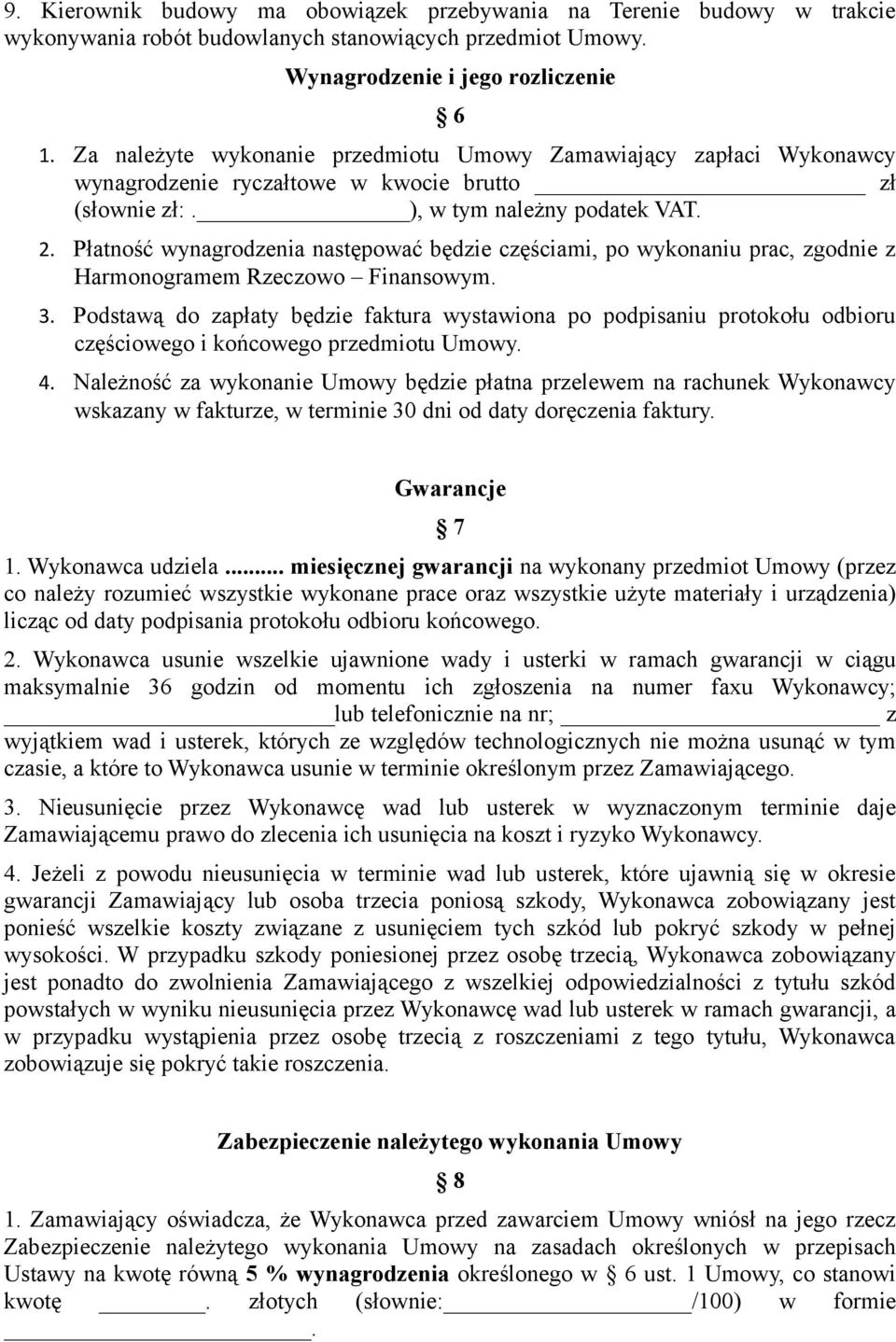 Płatność wynagrodzenia następować będzie częściami, po wykonaniu prac, zgodnie z Harmonogramem Rzeczowo Finansowym. 3.