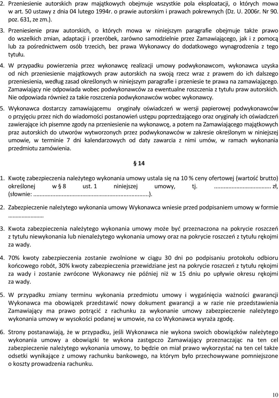 Przeniesienie praw autorskich, o których mowa w niniejszym paragrafie obejmuje także prawo do wszelkich zmian, adaptacji i przeróbek, zarówno samodzielnie przez Zamawiającego, jak i z pomocą lub za