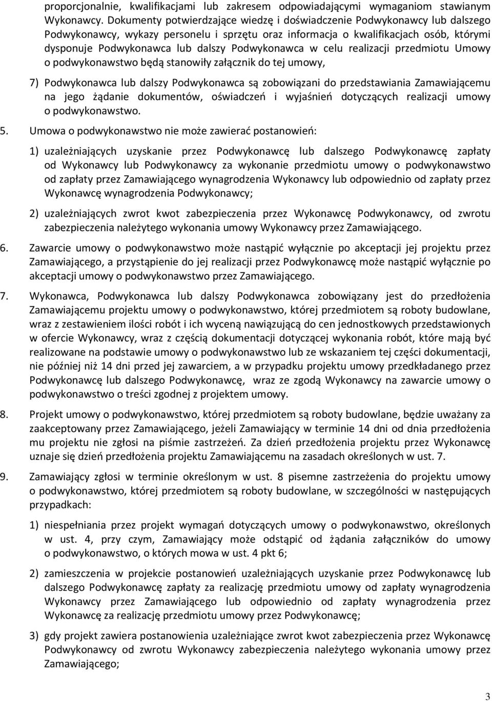 Podwykonawca w celu realizacji przedmiotu Umowy o podwykonawstwo będą stanowiły załącznik do tej umowy, 7) Podwykonawca lub dalszy Podwykonawca są zobowiązani do przedstawiania Zamawiającemu na jego