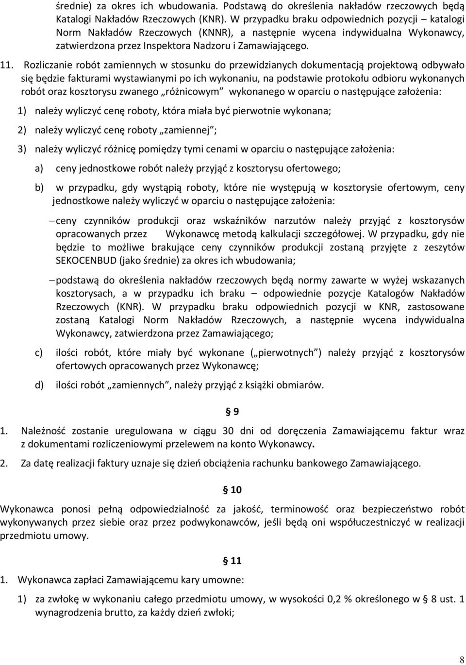 Rozliczanie robót zamiennych w stosunku do przewidzianych dokumentacją projektową odbywało się będzie fakturami wystawianymi po ich wykonaniu, na podstawie protokołu odbioru wykonanych robót oraz