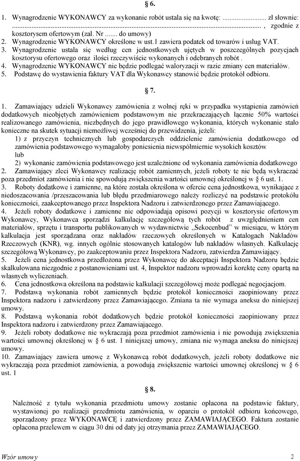 Wynagrodzenie ustala się według cen jednostkowych ujętych w poszczególnych pozycjach kosztorysu ofertowego oraz ilości rzeczywiście wykonanych i odebranych robót. 4.