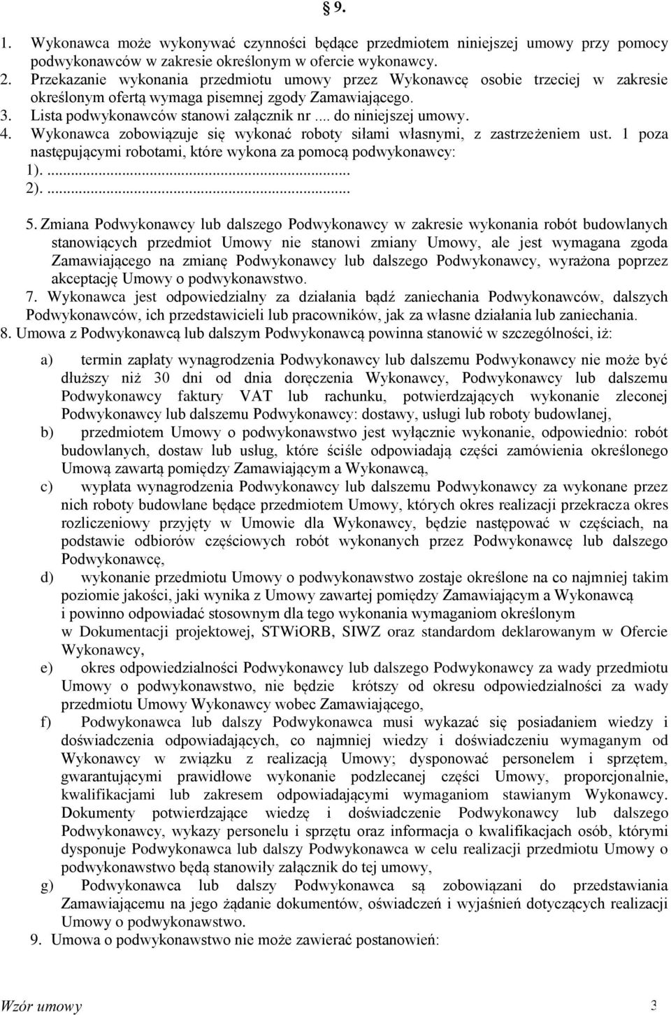 .. do niniejszej umowy. 4. Wykonawca zobowiązuje się wykonać roboty siłami własnymi, z zastrzeżeniem ust. 1 poza następującymi robotami, które wykona za pomocą podwykonawcy: 1).... 2).... 5.