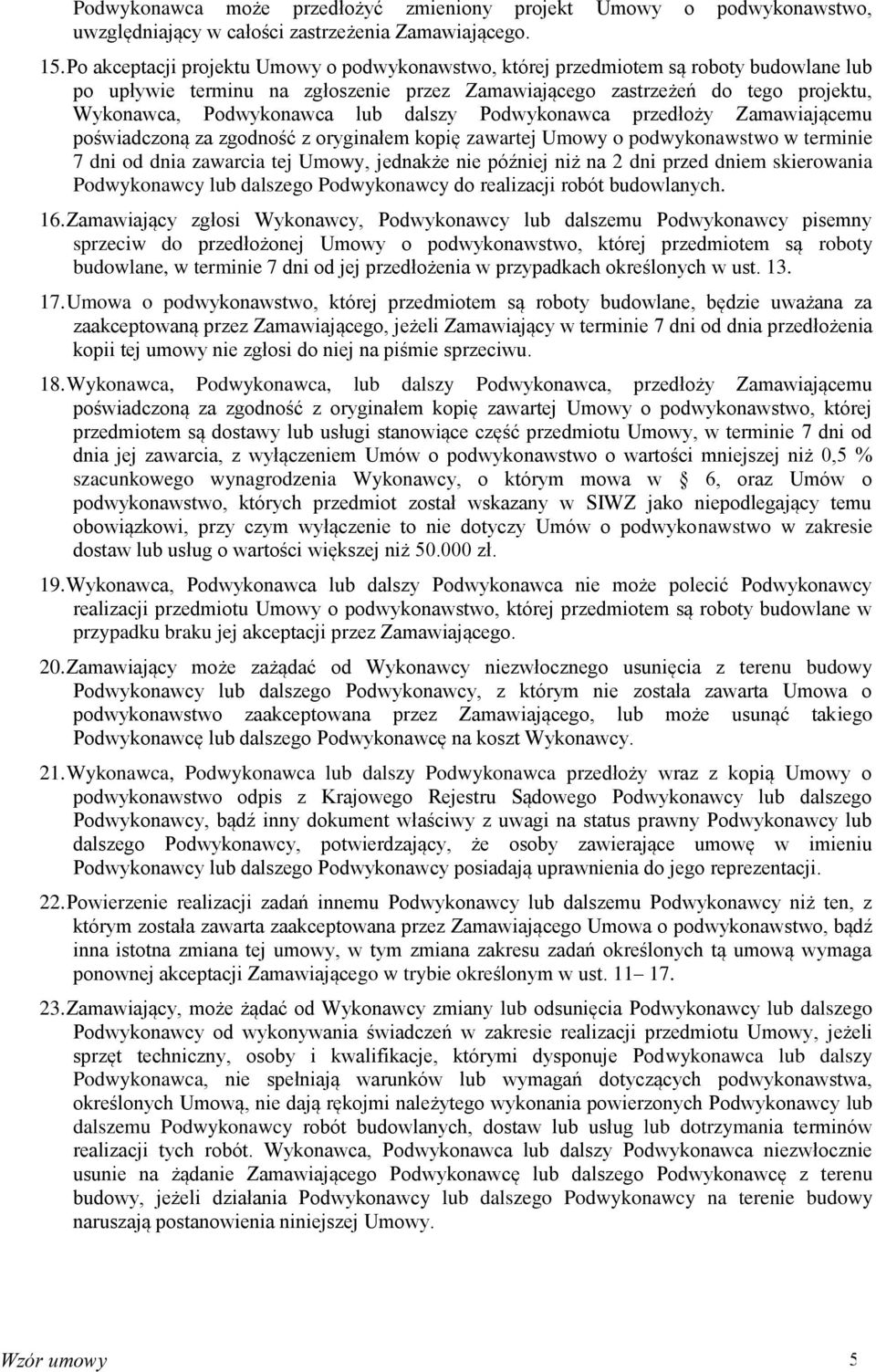 dalszy Podwykonawca przedłoży Zamawiającemu poświadczoną za zgodność z oryginałem kopię zawartej Umowy o podwykonawstwo w terminie 7 dni od dnia zawarcia tej Umowy, jednakże nie później niż na 2 dni