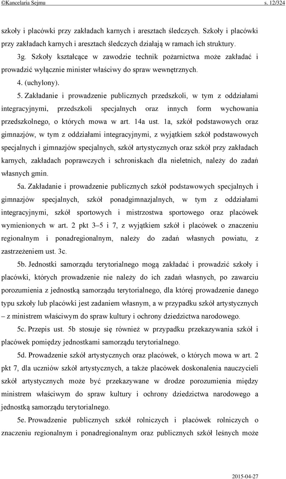 Zakładanie i prowadzenie publicznych przedszkoli, w tym z oddziałami integracyjnymi, przedszkoli specjalnych oraz innych form wychowania przedszkolnego, o których mowa w art. 14a ust.