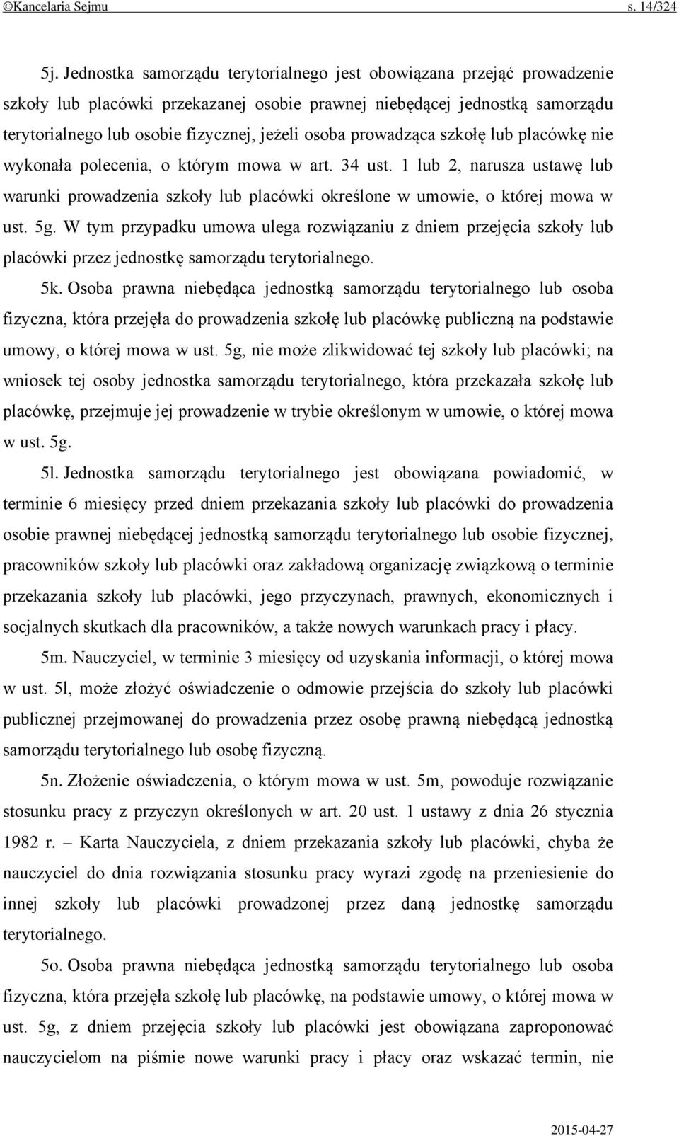 prowadząca szkołę lub placówkę nie wykonała polecenia, o którym mowa w art. 34 ust. 1 lub 2, narusza ustawę lub warunki prowadzenia szkoły lub placówki określone w umowie, o której mowa w ust. 5g.