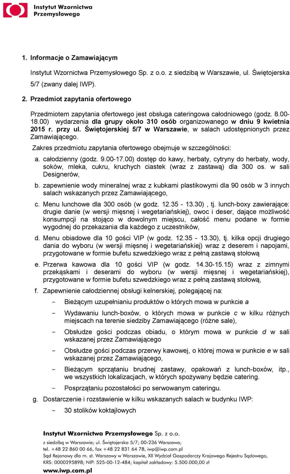 przy ul. Świętojerskiej 5/7 w Warszawie, w salach udostępnionych przez Zamawiającego. Zakres przedmiotu zapytania ofertowego obejmuje w szczególności: a. całodzienny (godz. 9.00-17.