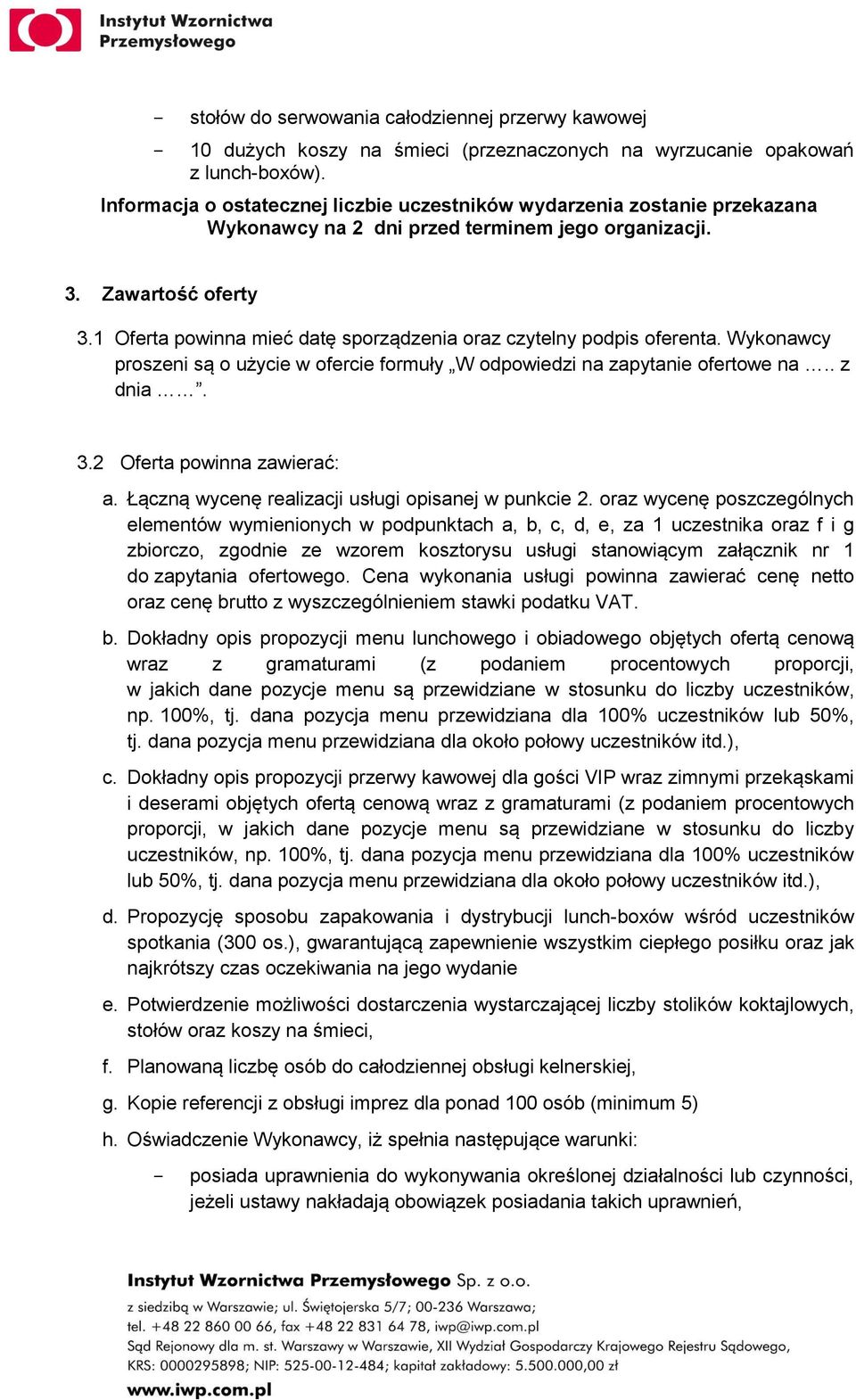 1 Oferta powinna mieć datę sporządzenia oraz czytelny podpis oferenta. Wykonawcy proszeni są o użycie w ofercie formuły W odpowiedzi na zapytanie ofertowe na.. z dnia. 3.2 Oferta powinna zawierać: a.