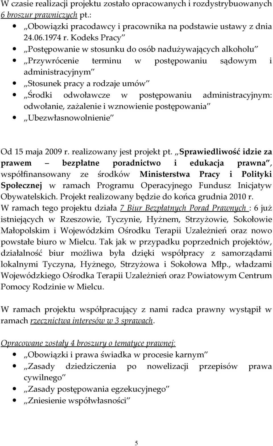 administracyjnym: odwołanie, zażalenie i wznowienie postępowania Ubezwłasnowolnienie Od 15 maja 2009 r. realizowany jest projekt pt.