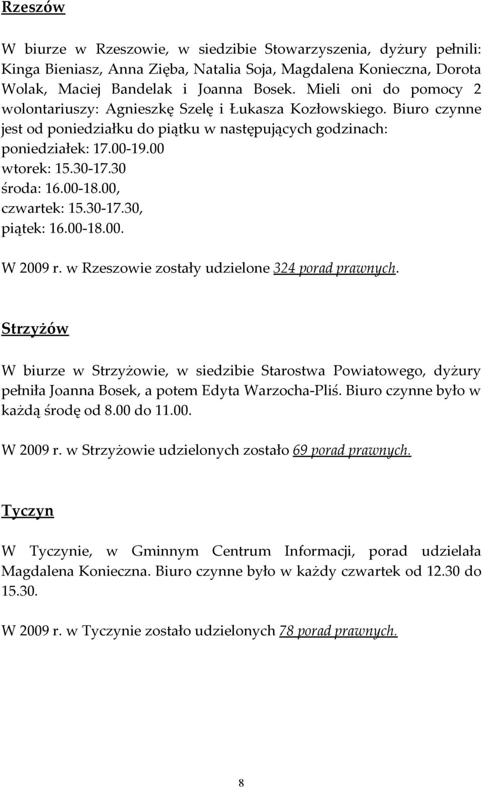 30 środa: 16.00-18.00, czwartek: 15.30-17.30, piątek: 16.00-18.00. W 2009 r. w Rzeszowie zostały udzielone 324 porad prawnych.