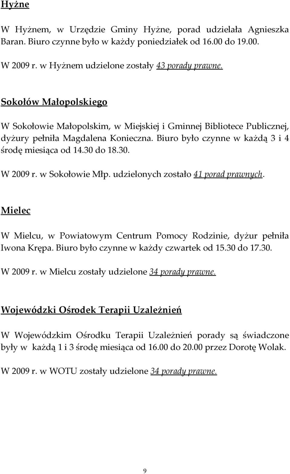 w Sokołowie Młp. udzielonych zostało 41 porad prawnych. Mielec W Mielcu, w Powiatowym Centrum Pomocy Rodzinie, dyżur pełniła Iwona Krępa. Biuro było czynne w każdy czwartek od 15.30 do 17.30. W 2009 r.