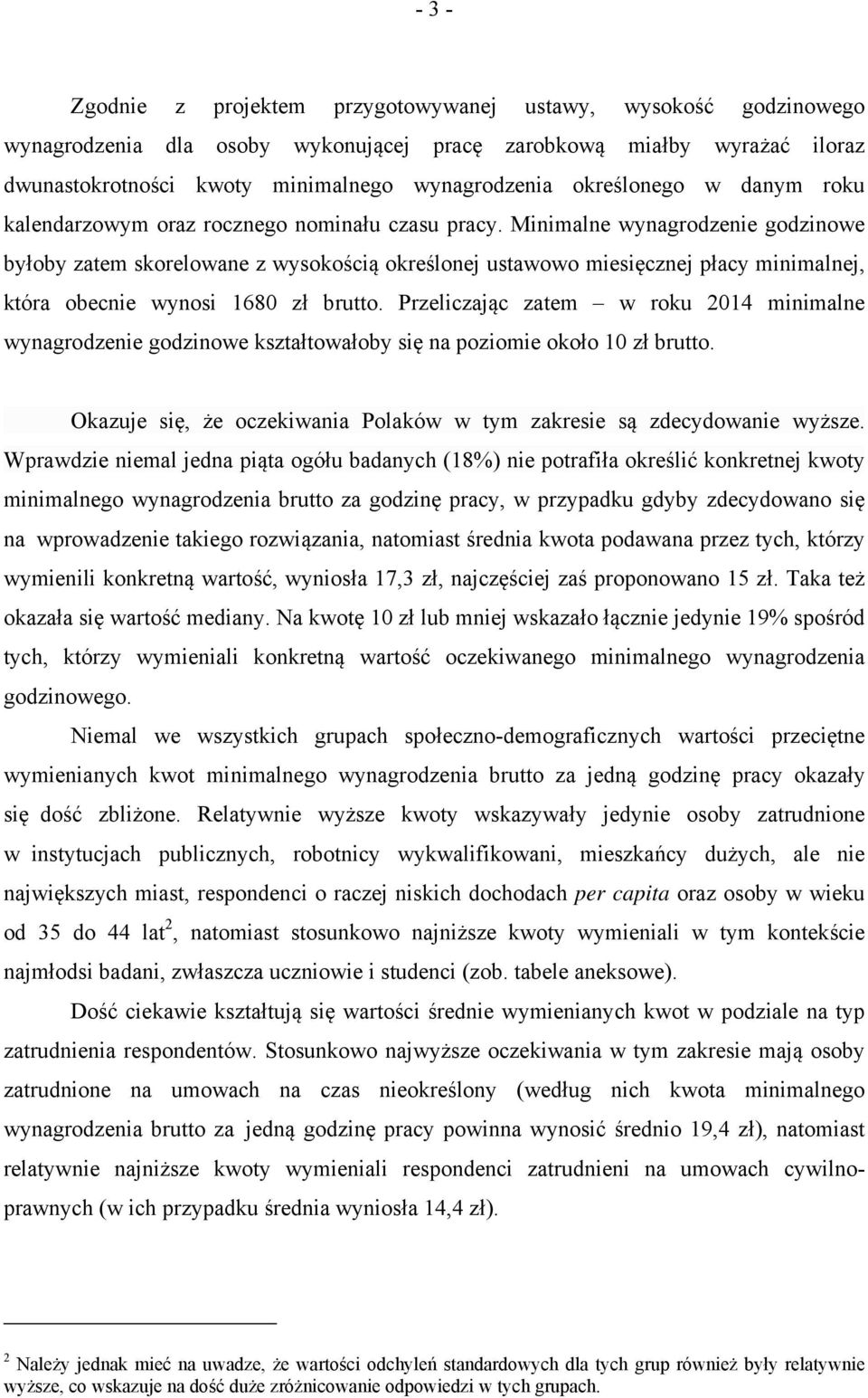 Minimalne wynagrodzenie godzinowe byłoby zatem skorelowane z wysokością określonej ustawowo miesięcznej płacy minimalnej, która obecnie wynosi 1680 zł brutto.