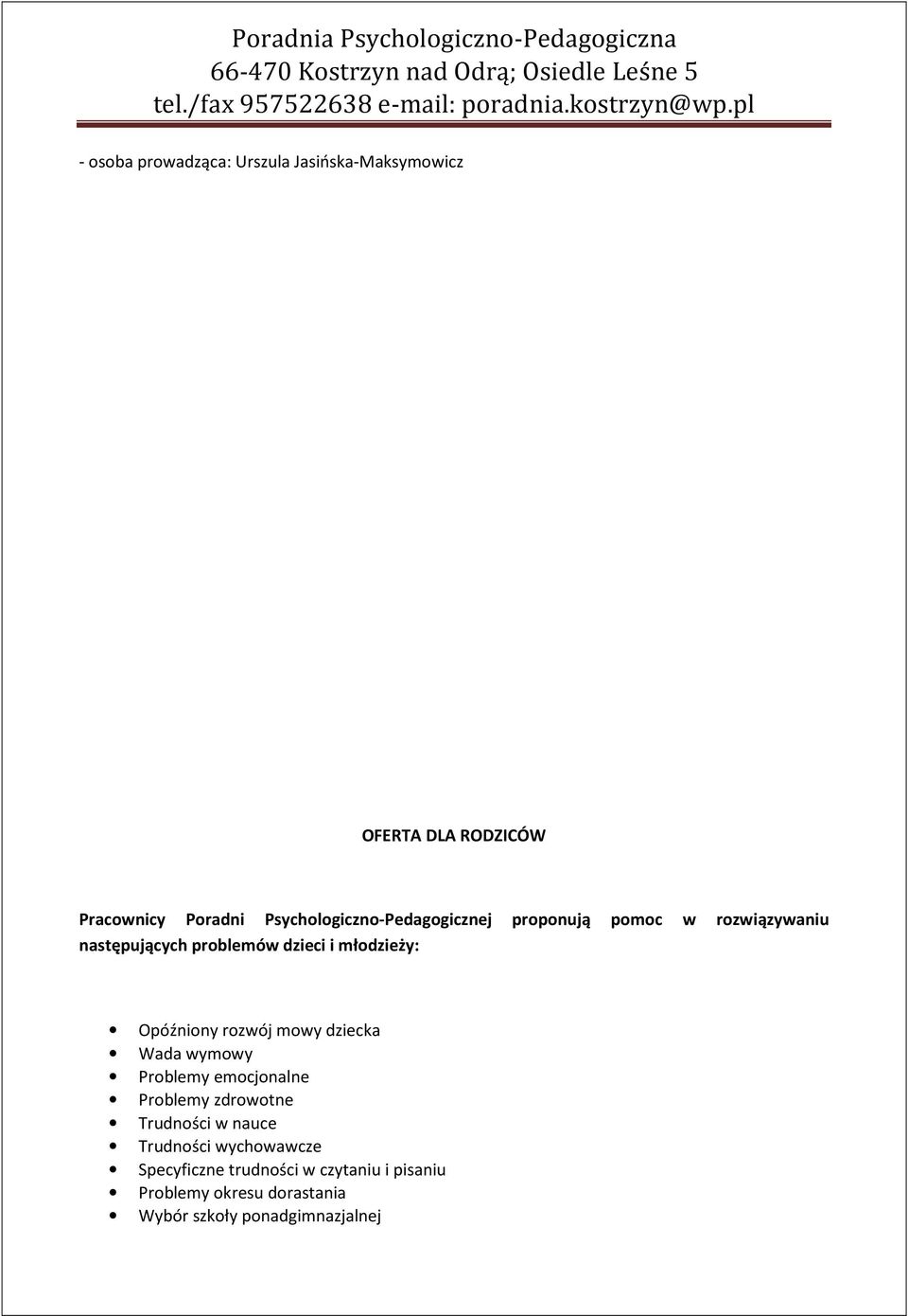 młodzieży: Opóźniony rozwój mowy dziecka Wada wymowy Problemy emocjonalne Problemy zdrowotne Trudności