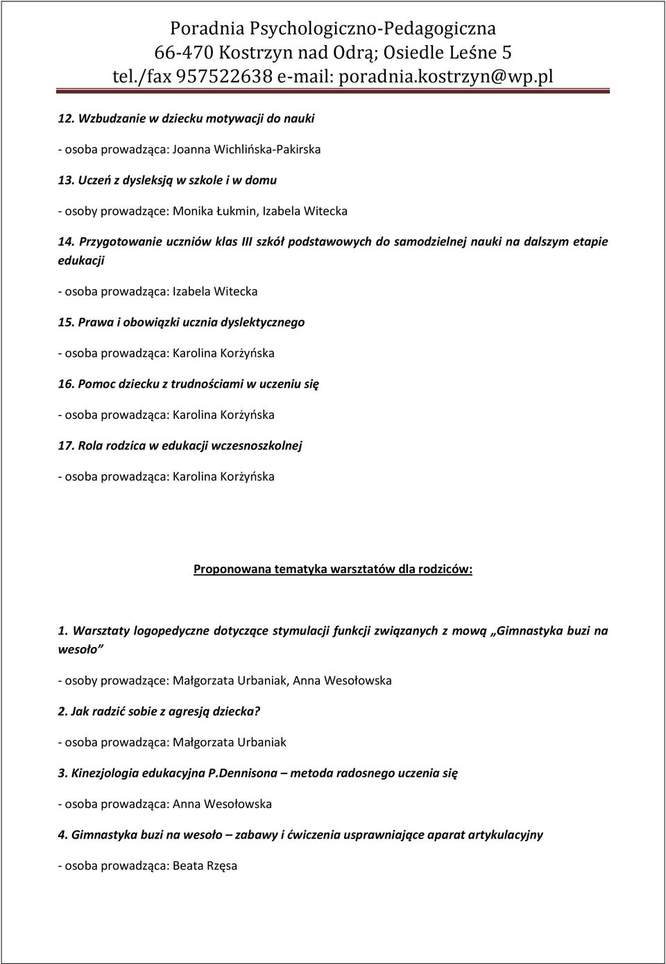 Prawa i obowiązki ucznia dyslektycznego - osoba prowadząca: Karolina Korżyńska 16. Pomoc dziecku z trudnościami w uczeniu się - osoba prowadząca: Karolina Korżyńska 17.