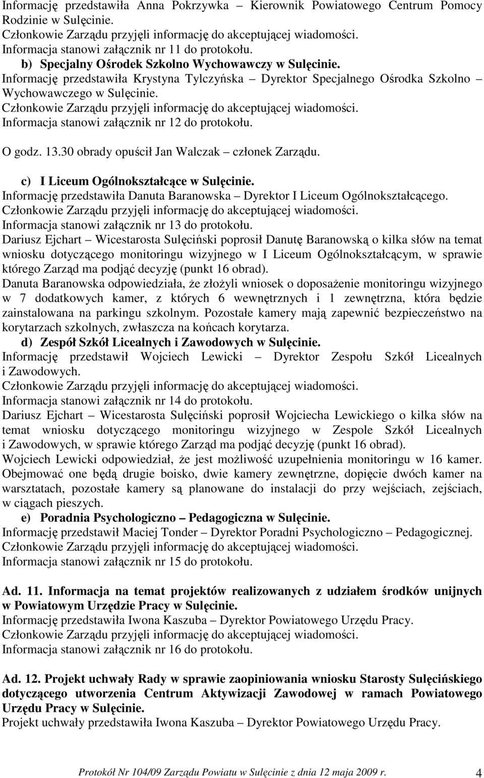 30 obrady opuścił Jan Walczak członek Zarządu. c) I Liceum Ogólnokształcące w Sulęcinie. Informację przedstawiła Danuta Baranowska Dyrektor I Liceum Ogólnokształcącego.