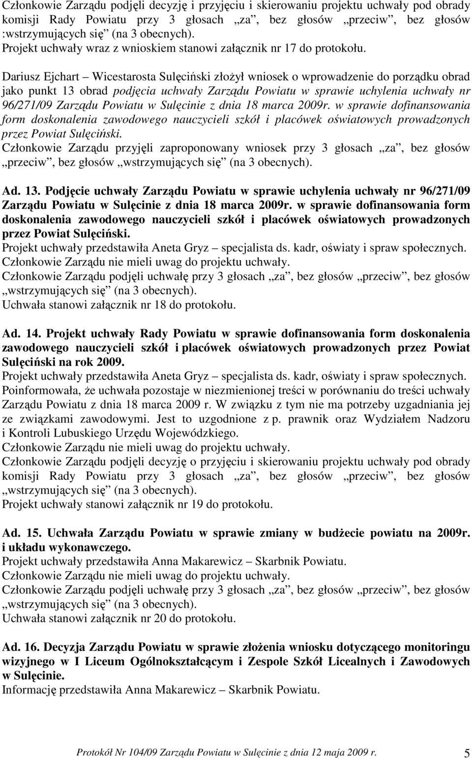 Dariusz Ejchart Wicestarosta Sulęciński złoŝył wniosek o wprowadzenie do porządku obrad jako punkt 13 obrad podjęcia uchwały Zarządu Powiatu w sprawie uchylenia uchwały nr 96/271/09 Zarządu Powiatu w