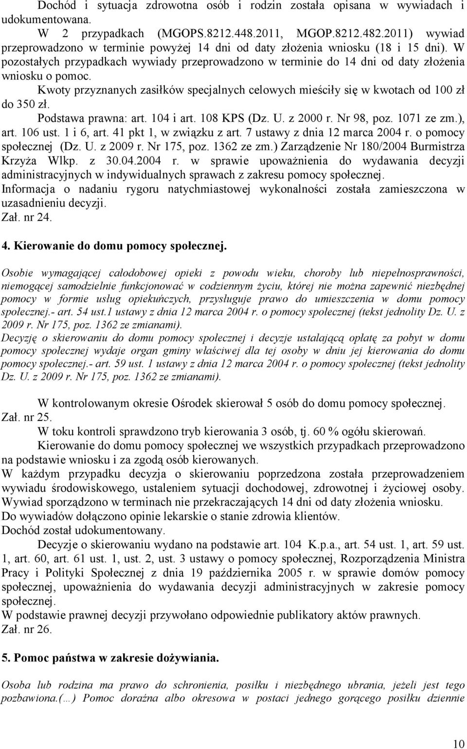 Kwoty przyznanych zasiłków specjalnych celowych mieściły się w kwotach od 100 zł do 350 zł. Podstawa prawna: art. 104 i art. 108 KPS (Dz. U. z 2000 r. Nr 98, poz. 1071 ze zm.), art. 106 ust.