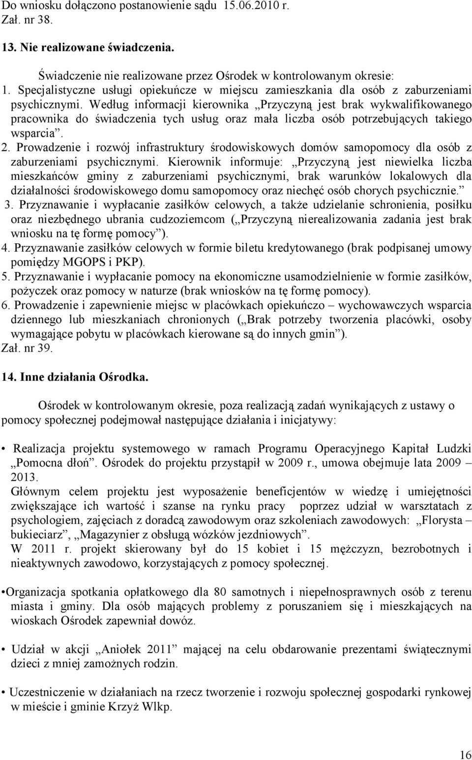 Według informacji kierownika Przyczyną jest brak wykwalifikowanego pracownika do świadczenia tych usług oraz mała liczba osób potrzebujących takiego wsparcia. 2.