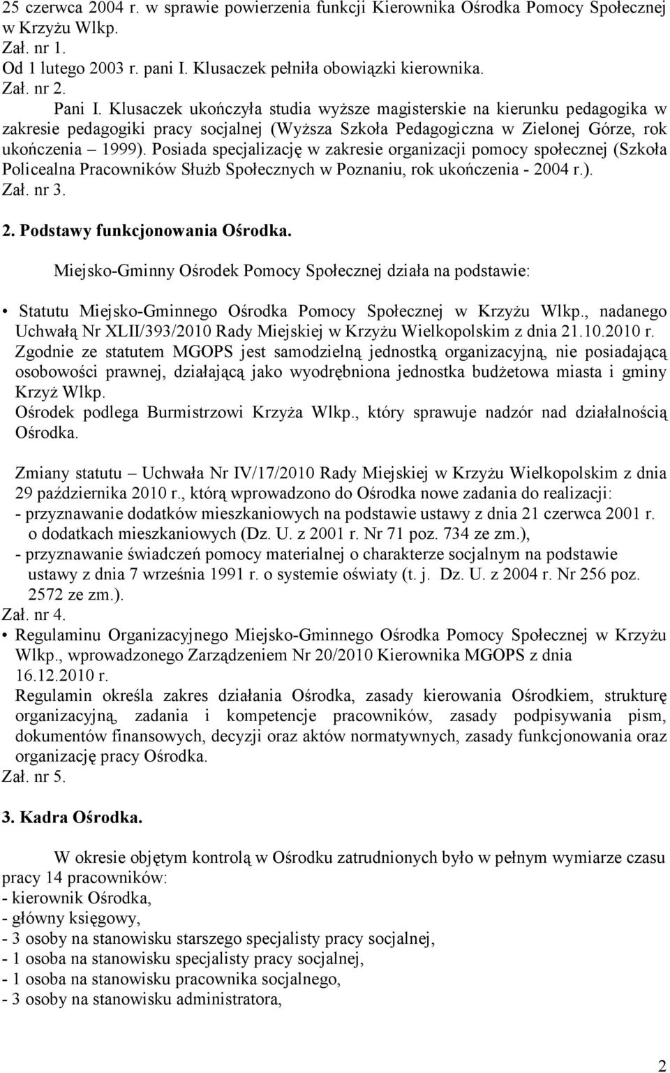 Posiada specjalizację w zakresie organizacji pomocy społecznej (Szkoła Policealna Pracowników SłuŜb Społecznych w Poznaniu, rok ukończenia - 2004 r.). Zał. nr 3. 2. Podstawy funkcjonowania Ośrodka.