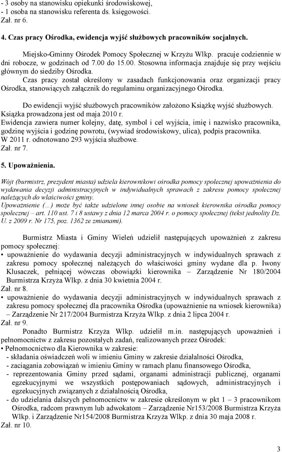 Czas pracy został określony w zasadach funkcjonowania oraz organizacji pracy Ośrodka, stanowiących załącznik do regulaminu organizacyjnego Ośrodka.
