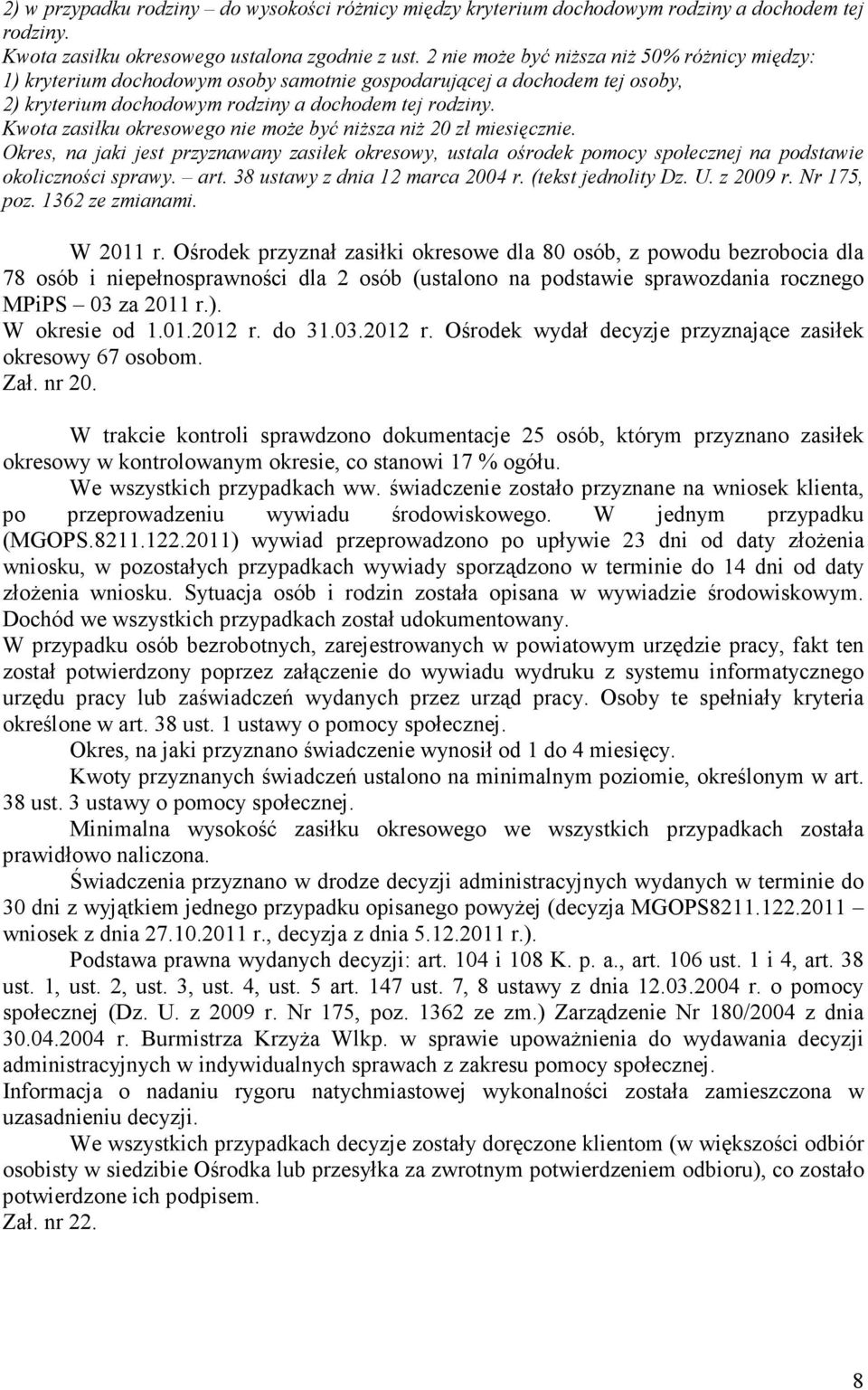 Kwota zasiłku okresowego nie moŝe być niŝsza niŝ 20 zł miesięcznie. Okres, na jaki jest przyznawany zasiłek okresowy, ustala ośrodek pomocy społecznej na podstawie okoliczności sprawy. art.