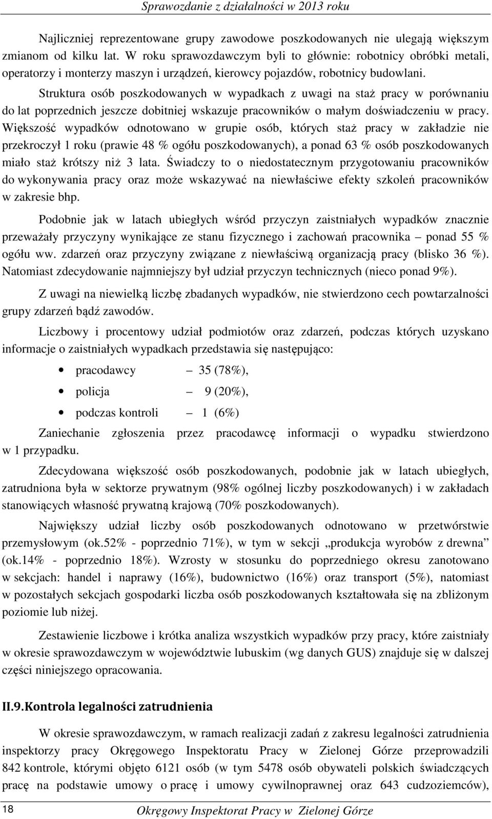 Struktura osób poszkodowanych w wypadkach z uwagi na staż pracy w porównaniu do lat poprzednich jeszcze dobitniej wskazuje pracowników o małym doświadczeniu w pracy.