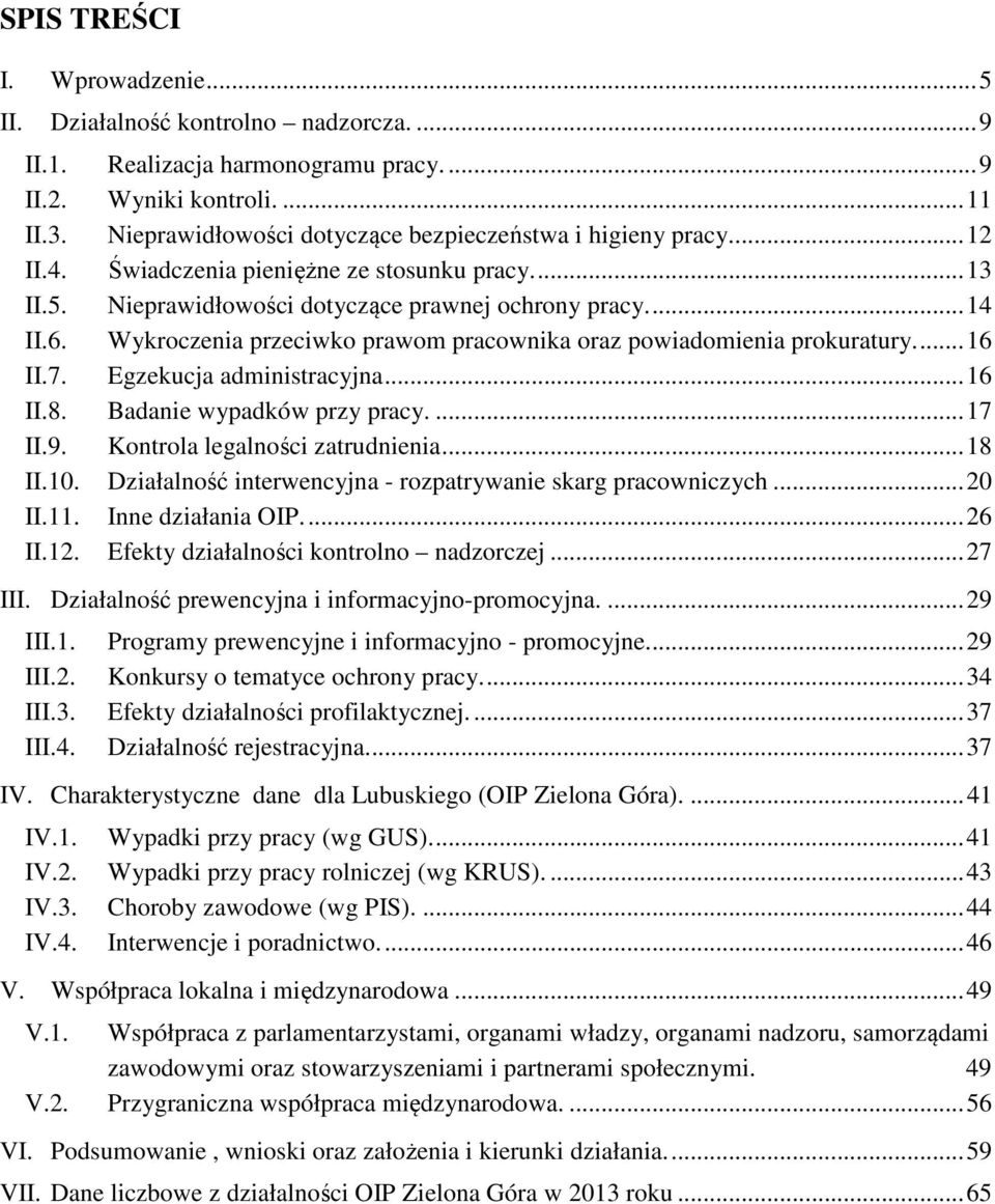 Wykroczenia przeciwko prawom pracownika oraz powiadomienia prokuratury...16 II.7. Egzekucja administracyjna...16 II.8. Badanie wypadków przy pracy....17 II.9. Kontrola legalności zatrudnienia...18 II.