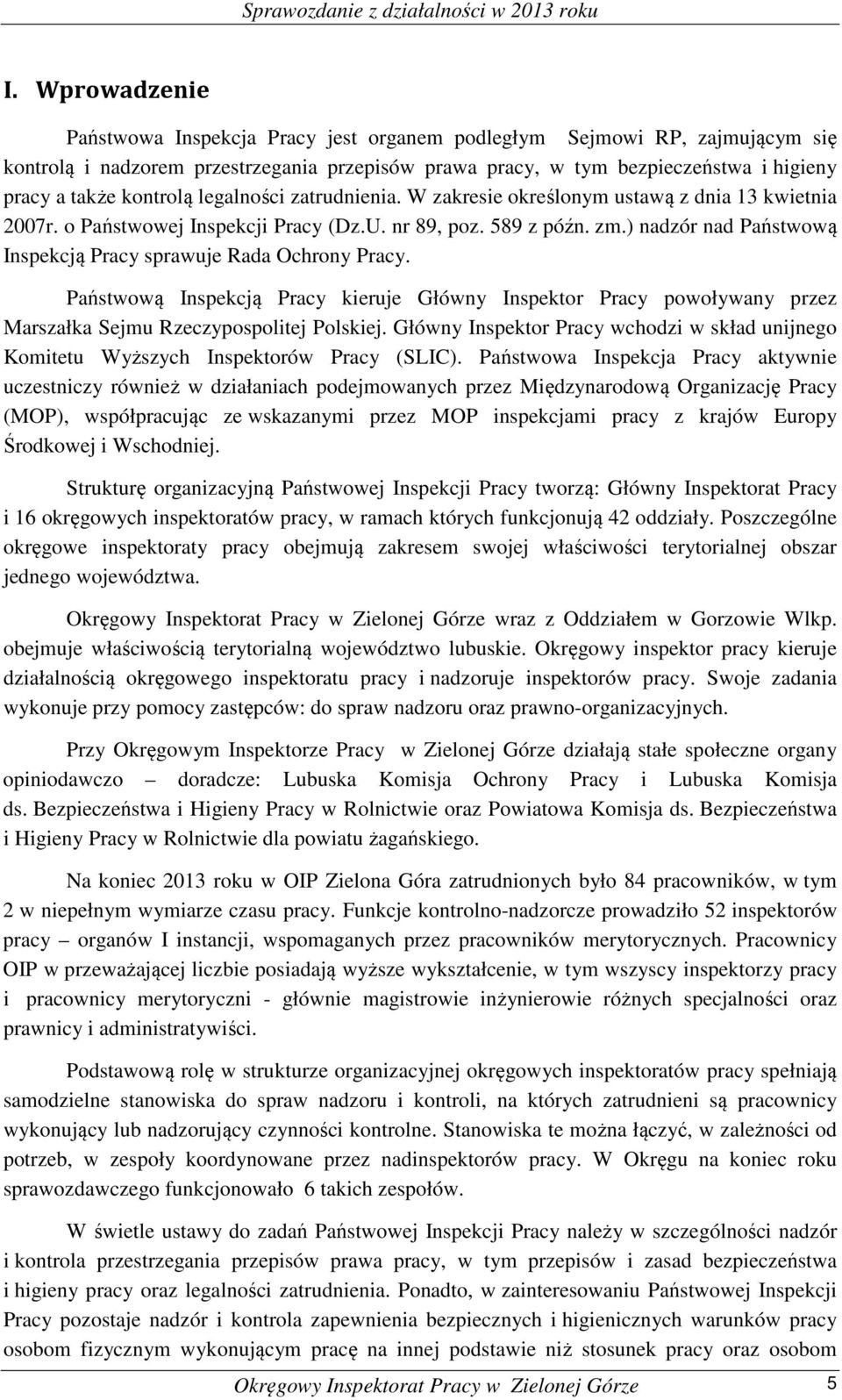 ) nadzór nad Państwową Inspekcją Pracy sprawuje Rada Ochrony Pracy. Państwową Inspekcją Pracy kieruje Główny Inspektor Pracy powoływany przez Marszałka Sejmu Rzeczypospolitej Polskiej.