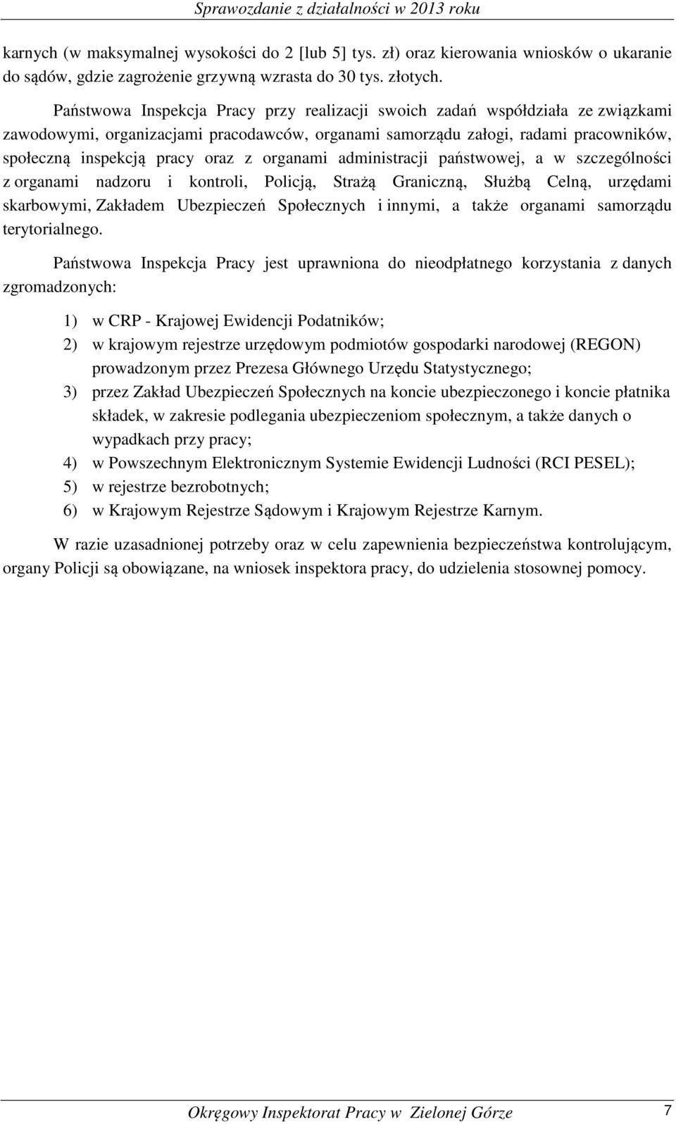 organami administracji państwowej, a w szczególności z organami nadzoru i kontroli, Policją, Strażą Graniczną, Służbą Celną, urzędami skarbowymi, Zakładem Ubezpieczeń Społecznych i innymi, a także