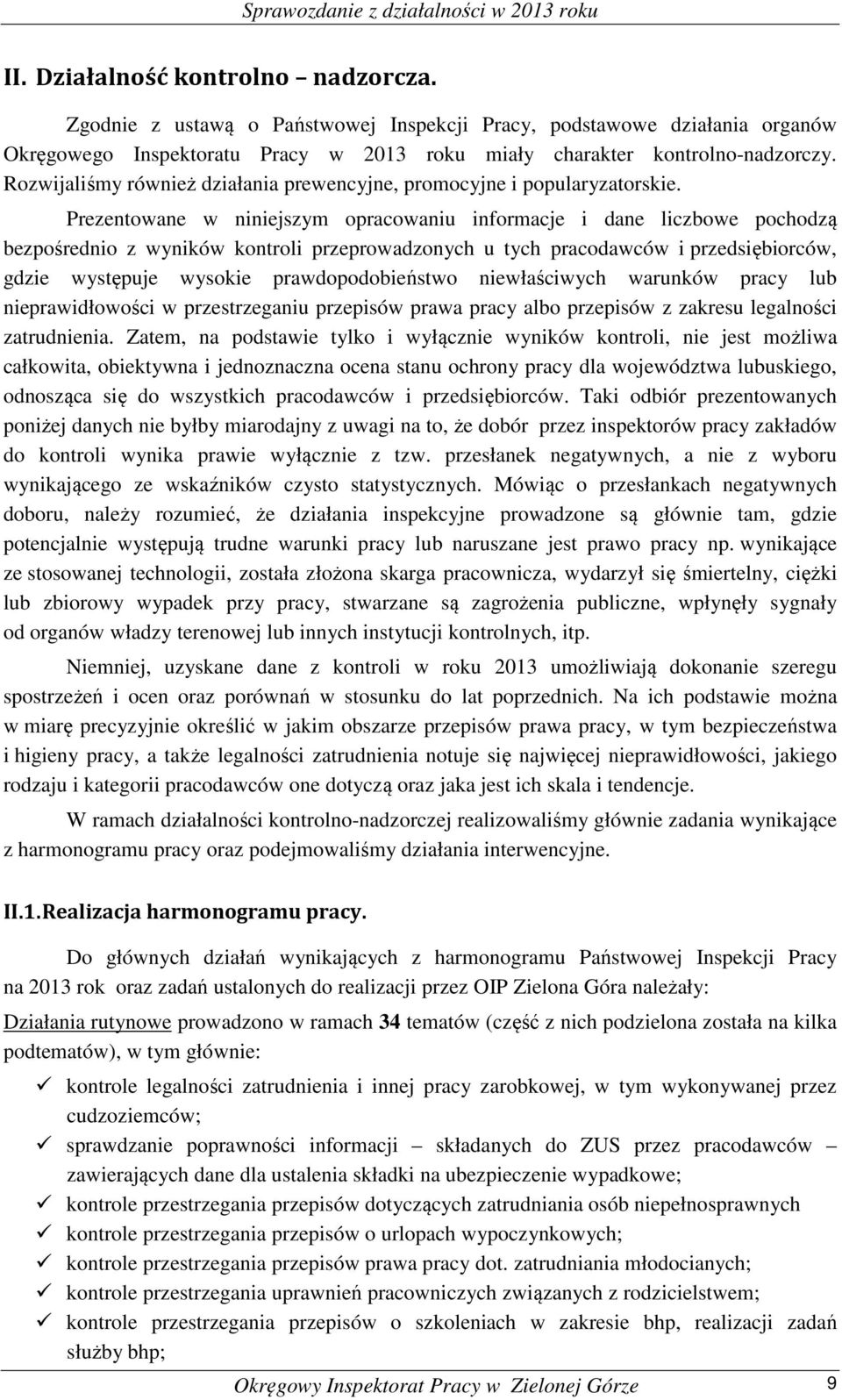 Prezentowane w niniejszym opracowaniu informacje i dane liczbowe pochodzą bezpośrednio z wyników kontroli przeprowadzonych u tych pracodawców i przedsiębiorców, gdzie występuje wysokie