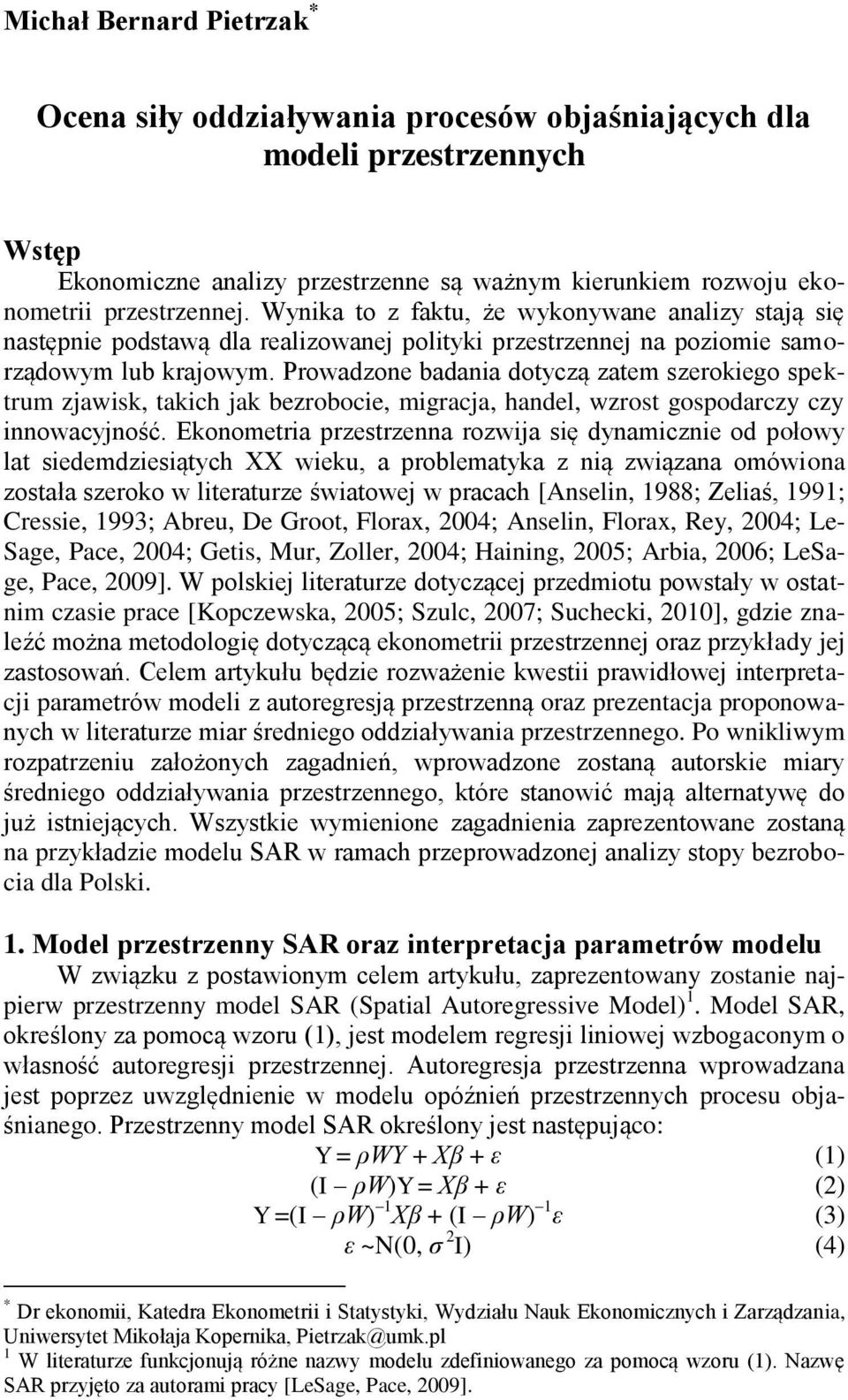 jak bezobocie, migacja, handel, wzost gospodaczy czy innowacyjność Ekonometia pzestzenna ozwija się dynamicznie od połowy lat siedemdziesiątych XX wieku, a poblematyka z nią związana omówiona została