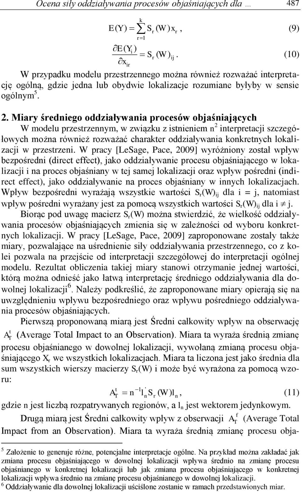 ozważać chaakte oddziaływania konketnych lokalizacji w pzestzeni W pacy [LeSage, Pace, 2009] wyóżniony został wpływ bezpośedni (diect effect), jako oddziaływanie pocesu objaśniającego w lokalizacji i