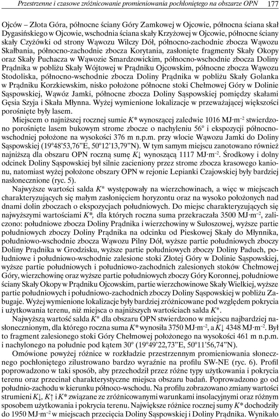 fragmenty Skały Okopy oraz Skały Puchacza w Wąwozie Smardzowickim, północno-wschodnie zbocza Doliny Prądnika w pobliżu Skały Wójtowej w Prądniku Ojcowskim, północne zbocza Wąwozu Stodoliska,