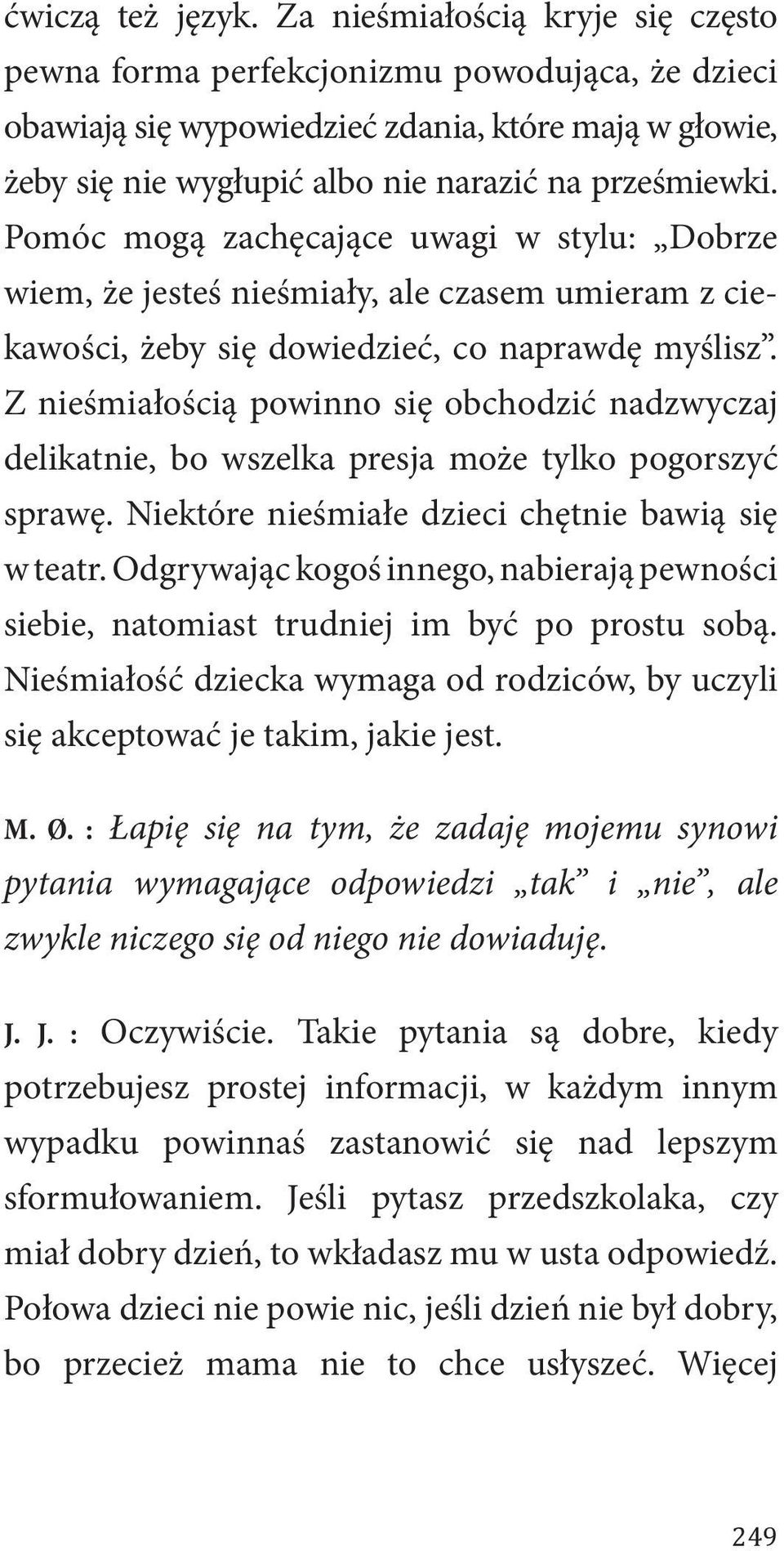 Pomóc mogą zachęcające uwagi w stylu: Dobrze wiem, że jesteś nieśmiały, ale czasem umieram z ciekawości, żeby się dowiedzieć, co naprawdę myślisz.