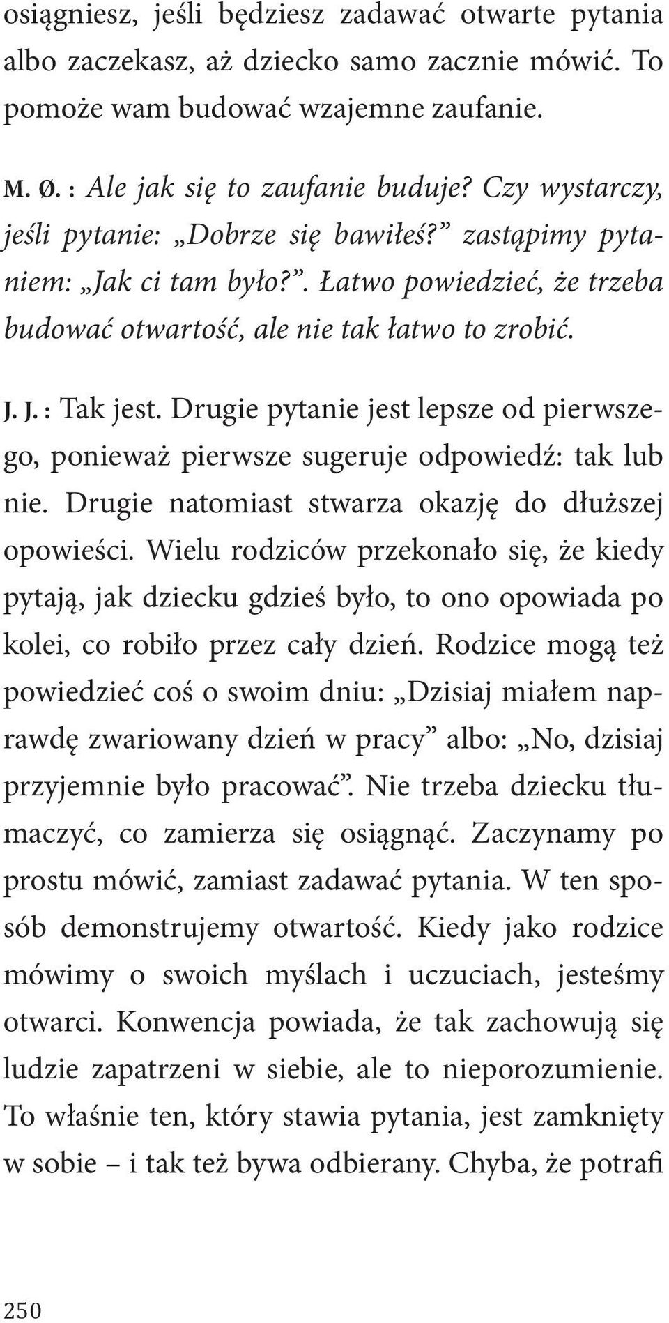 Drugie pytanie jest lepsze od pierwszego, ponieważ pierwsze sugeruje odpowiedź: tak lub nie. Drugie natomiast stwarza okazję do dłuższej opowieści.