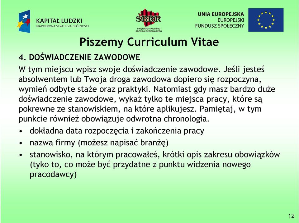 Natomiast gdy masz bardzo duże doświadczenie zawodowe, wykaż tylko te miejsca pracy, które są pokrewne ze stanowiskiem, na które aplikujesz.