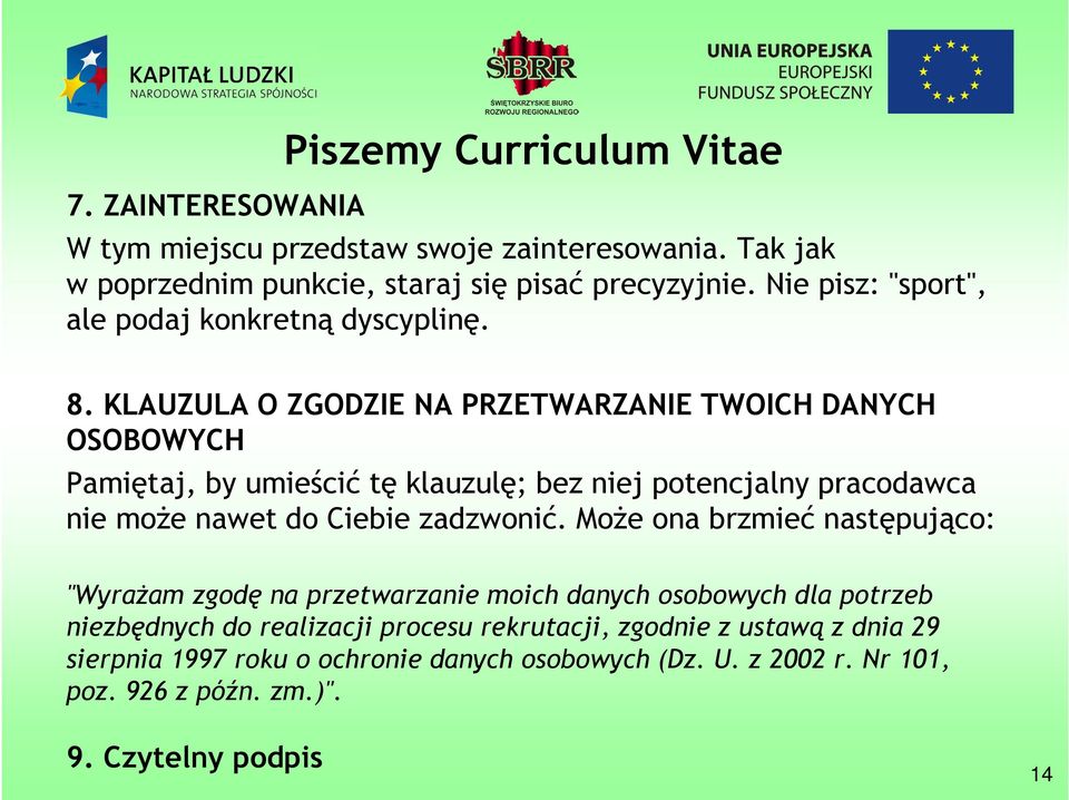 KLAUZULA O ZGODZIE NA PRZETWARZANIE TWOICH DANYCH OSOBOWYCH Pamiętaj, by umieścić tę klauzulę; bez niej potencjalny pracodawca nie może nawet do Ciebie zadzwonić.