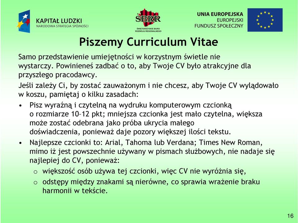 mniejsza czcionka jest mało czytelna, większa może zostać odebrana jako próba ukrycia małego doświadczenia, ponieważ daje pozory większej ilości tekstu.