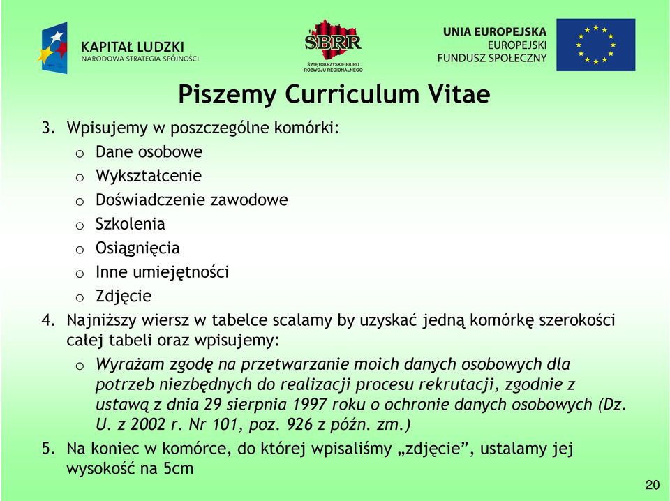 Najniższy wiersz w tabelce scalamy by uzyskać jedną komórkę szerokości całej tabeli oraz wpisujemy: o Wyrażam zgodę na przetwarzanie moich