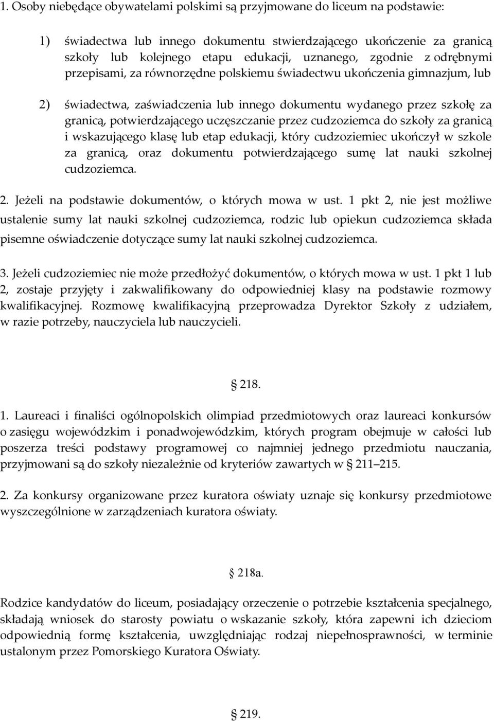 uczęszczanie przez cudzoziemca do szkoły za granicą i wskazującego klasę lub etap edukacji, który cudzoziemiec ukończył w szkole za granicą, oraz dokumentu potwierdzającego sumę lat nauki szkolnej