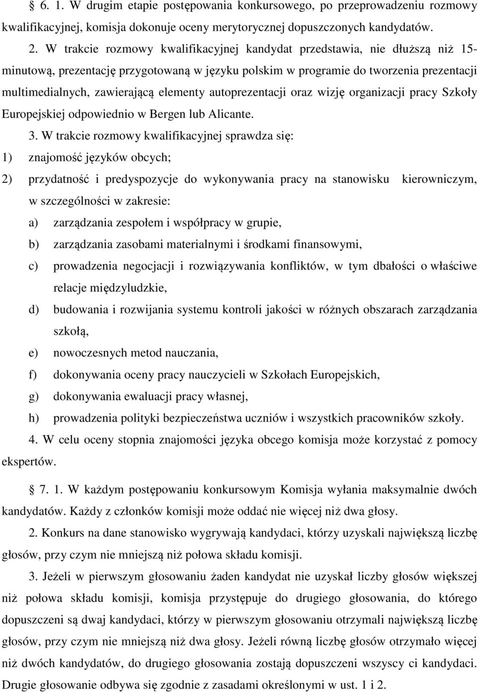 elementy autoprezentacji oraz wizję organizacji pracy Szkoły Europejskiej odpowiednio w Bergen lub Alicante. 3.